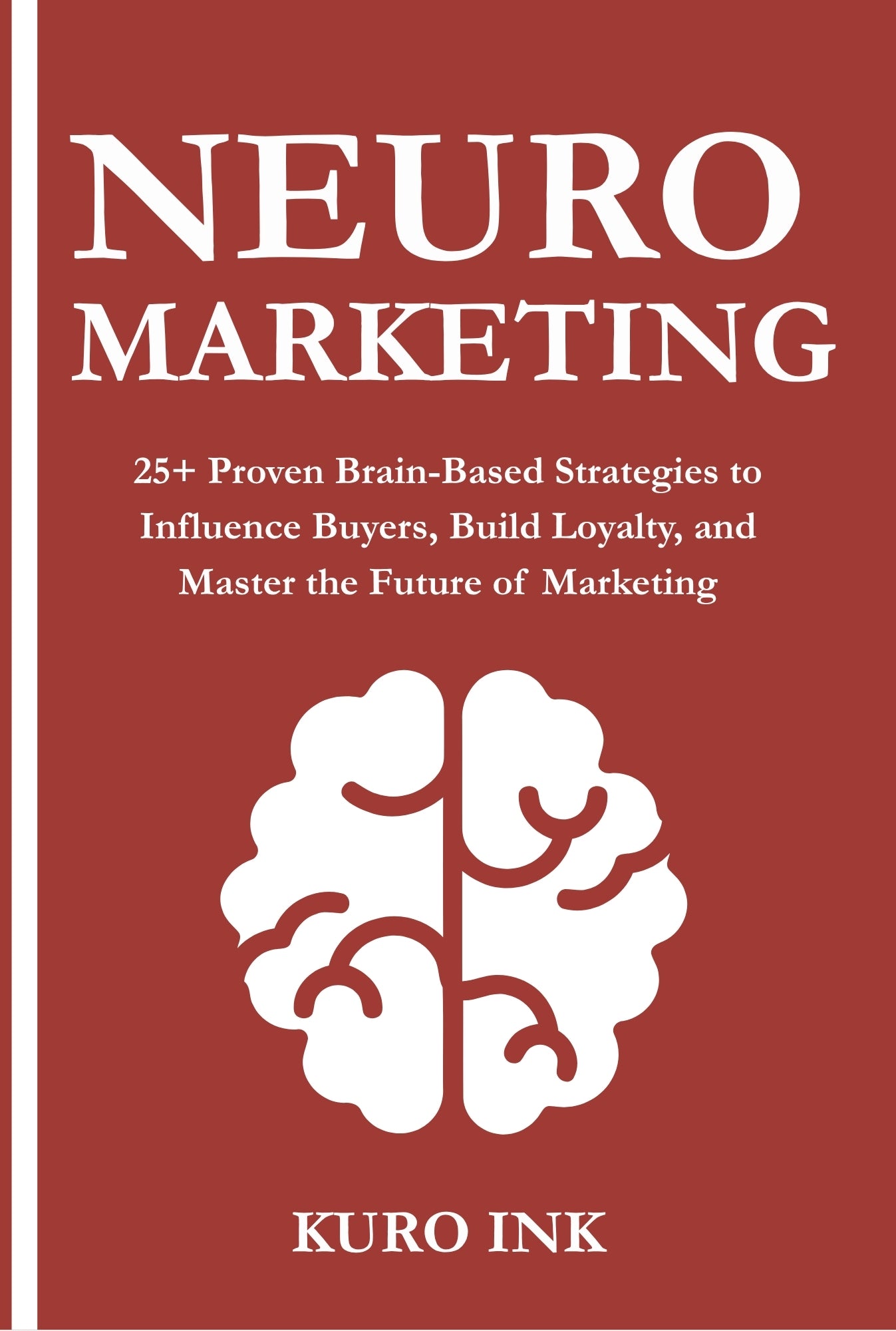 NEURO MARKETING, 25+ Proven Brain-Based Strategies to Influence Buyers, Build Loyalty, and Master the Future of Marketing