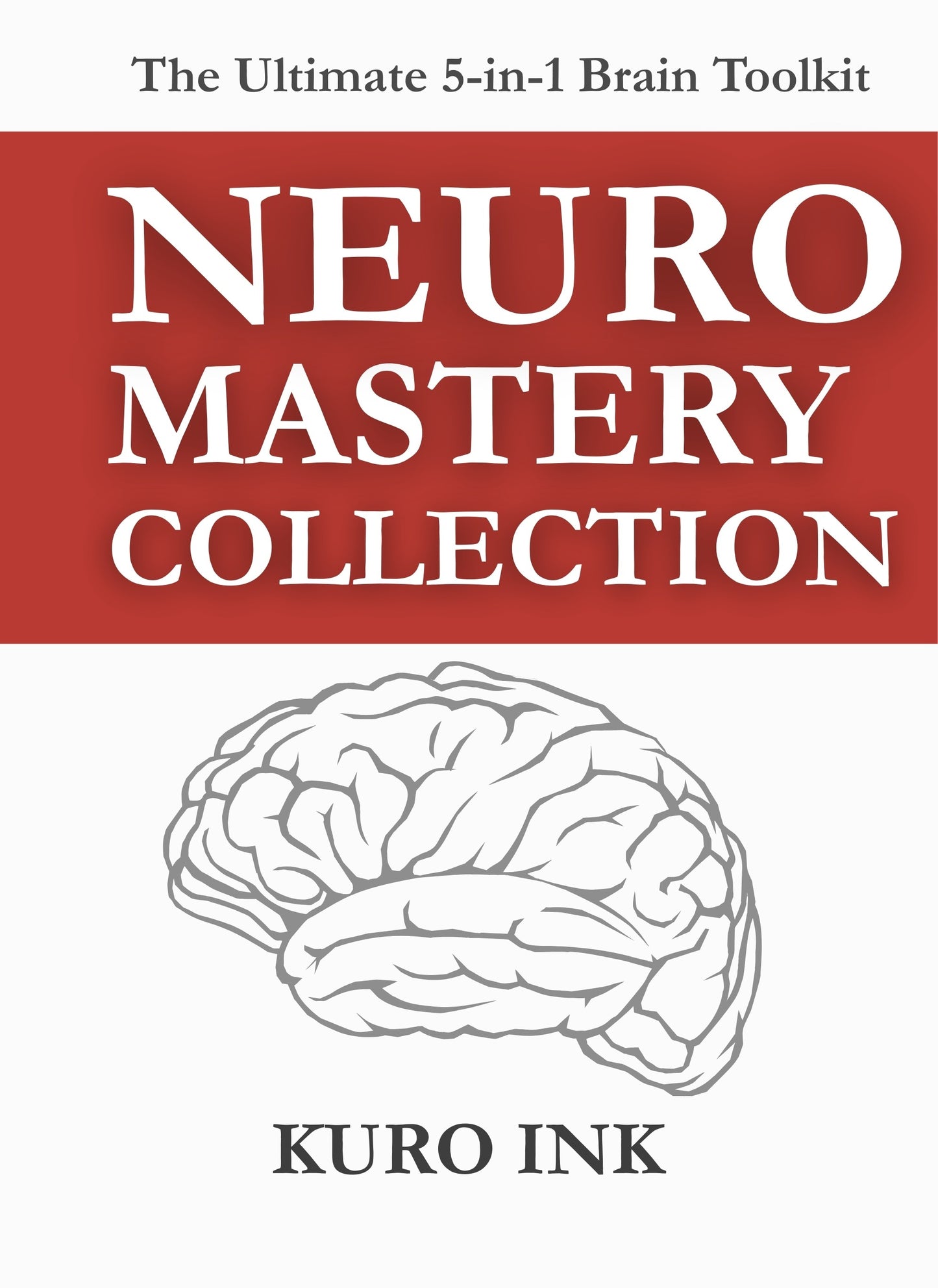 NEURO MASTERY COLLECTION: 5 Brain-Based Books and 100+ Tools to Sell, Lead, Market, Work Smarter, and Build Lasting Habits