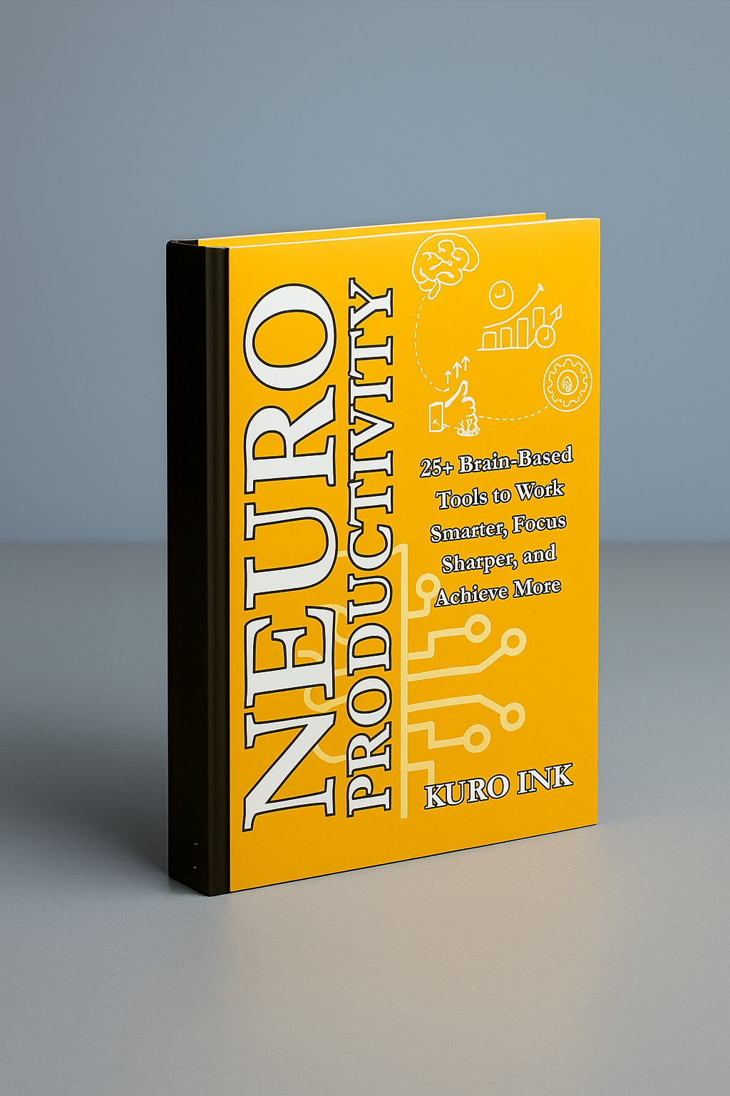 NEURO PRODUCTIVITY: 25+ Brain-Based Tools to Work Smarter, Focus Sharper, and Achieve More