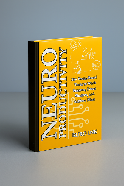 NEURO PRODUCTIVITY: 25+ Brain-Based Tools to Work Smarter, Focus Sharper, and Achieve More