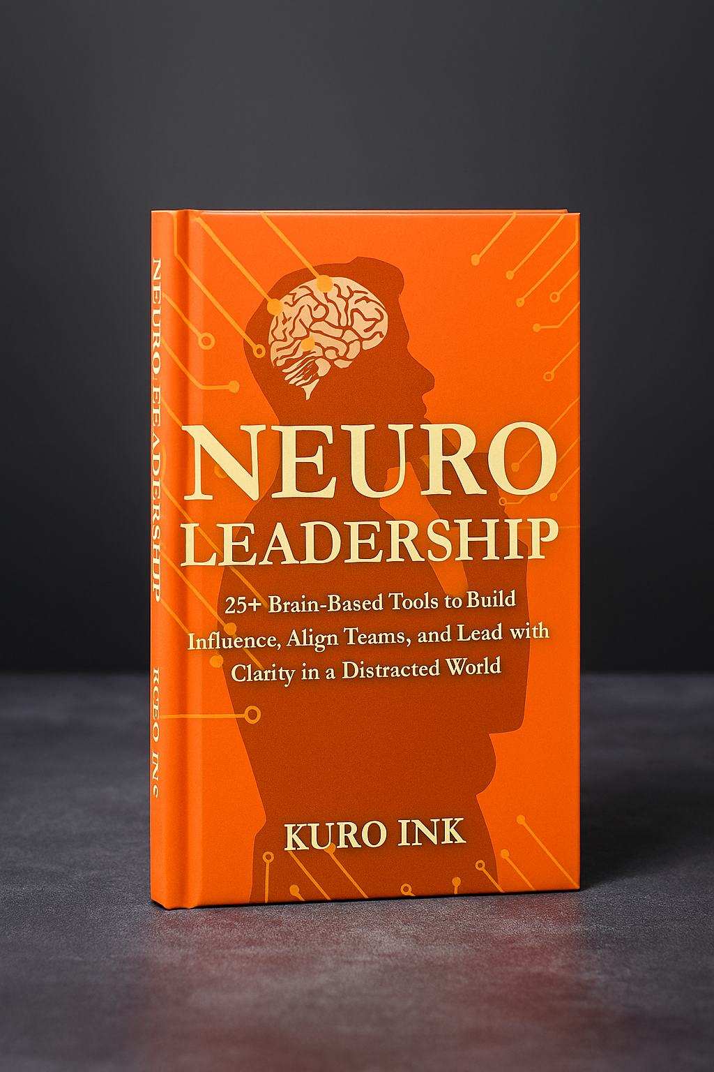 NEURO LEADERSHIP: 25+ Brain-Based Tools to Build Influence, Align Teams, and Lead with Clarity in a Distracted World