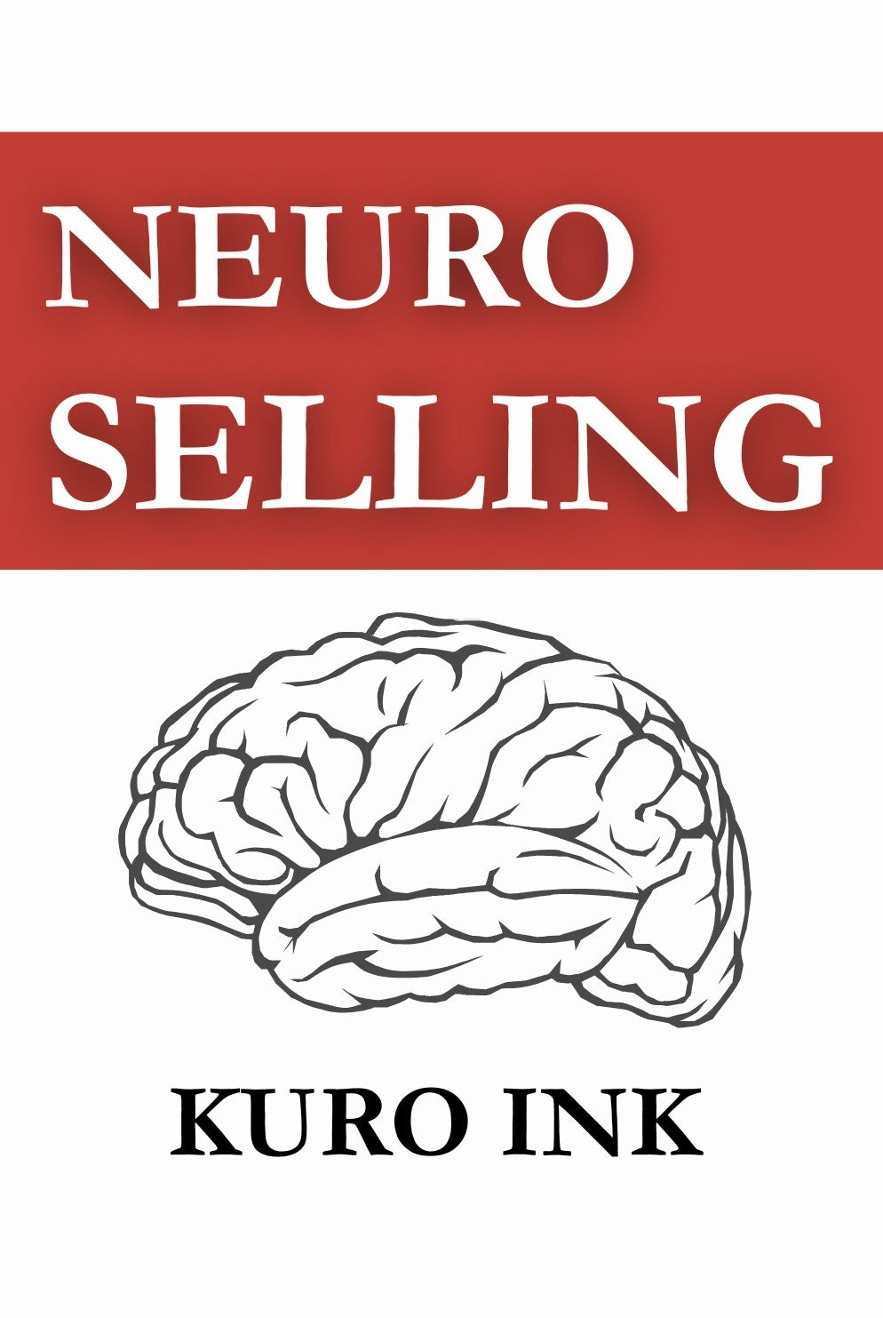 NEURO SELLING: The Science-Backed Blueprint to Influence, Persuade, and Sell Anything