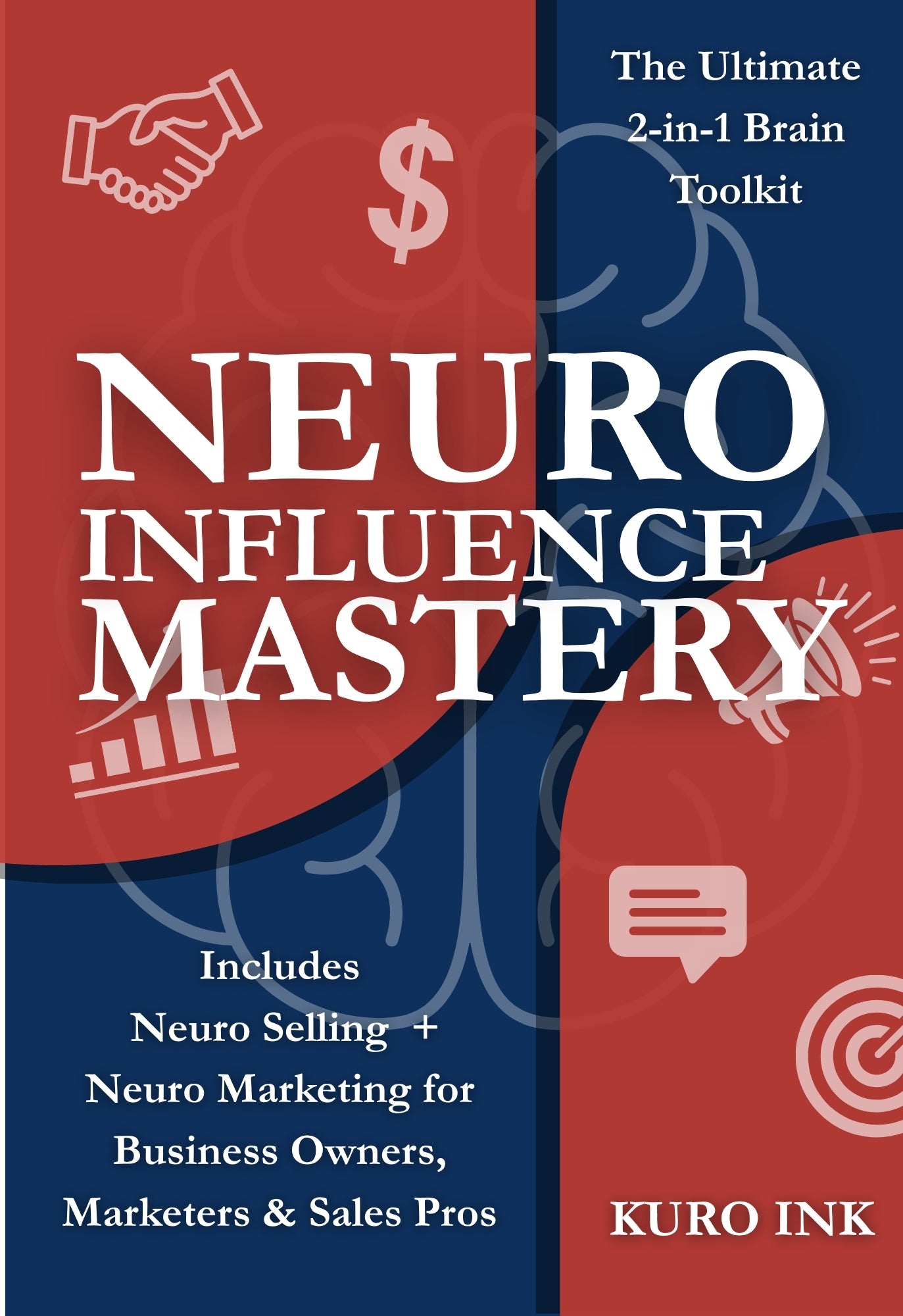 NEURO INFLUENCE MASTERY: The Ultimate 2-in-1 Brain Toolkit  Includes Neuro Marketing + Neuro Selling for Business Owners, Marketers & Sales Pros